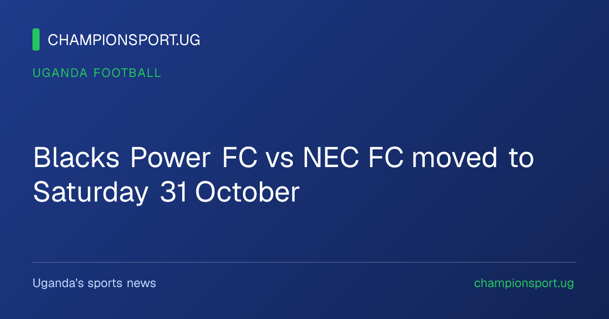 Blacks Power FC vs NEC FC moved to Saturday 31 October