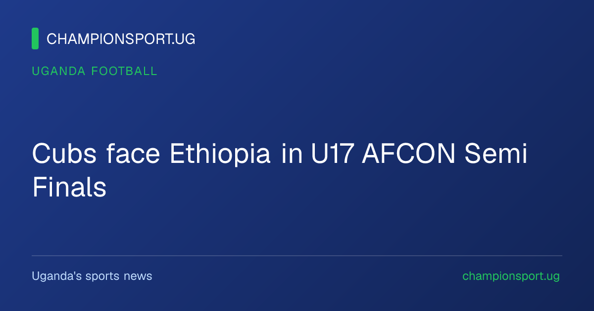 Cubs face Ethiopia in U17 AFCON Semi Finals