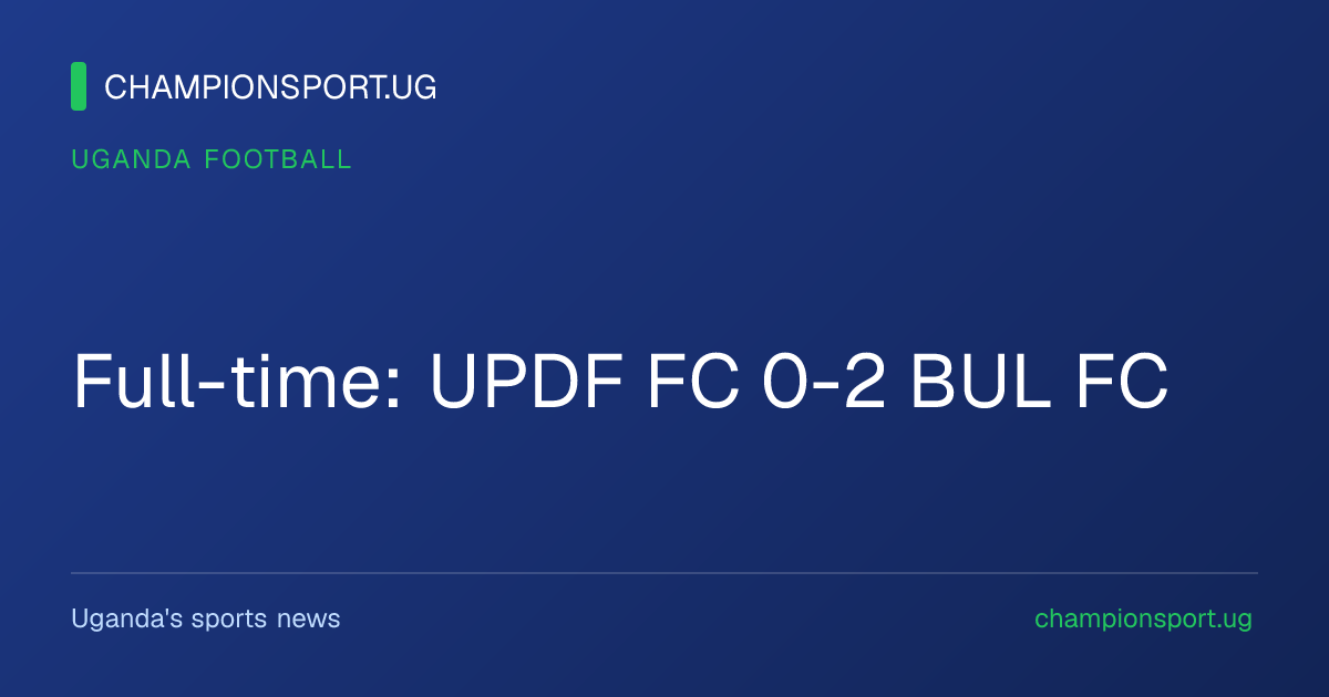 Full-time: UPDF FC 0-2 BUL FC