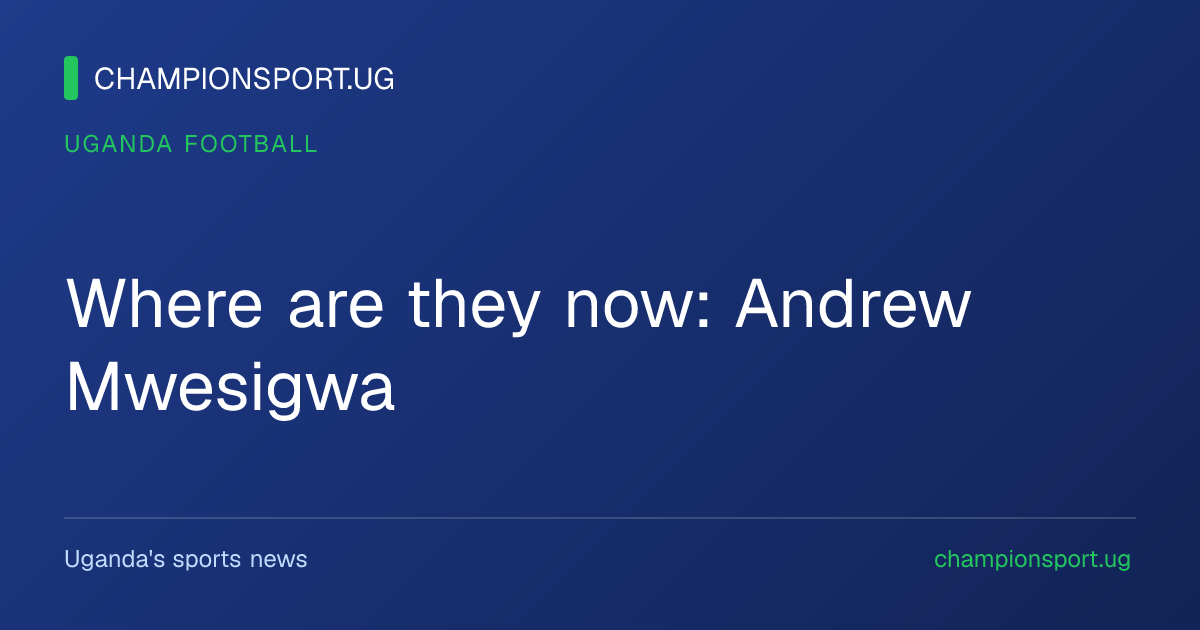Where are they now: Andrew Mwesigwa