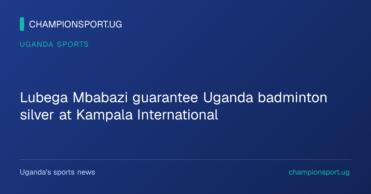 Lubega Mbabazi guarantee Uganda badminton silver at Kampala International