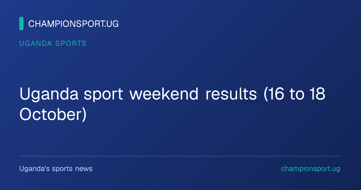 Uganda sport weekend results (16 to 18 October)